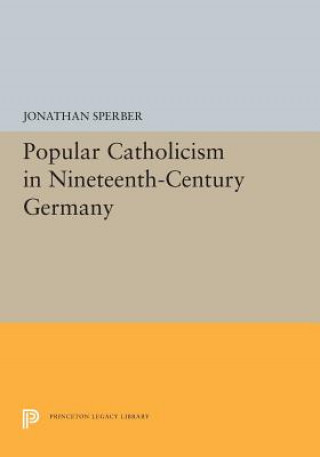 Knjiga Popular Catholicism in Nineteenth-Century Germany Jonathan Sperber