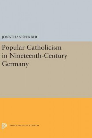 Knjiga Popular Catholicism in Nineteenth-Century Germany Jonathan Sperber