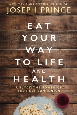 Carte Eat Your Way to Life and Health: Unlock the Power of the Holy Communion Joseph Prince