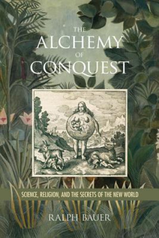 Kniha Alchemy of Conquest Ralph Bauer