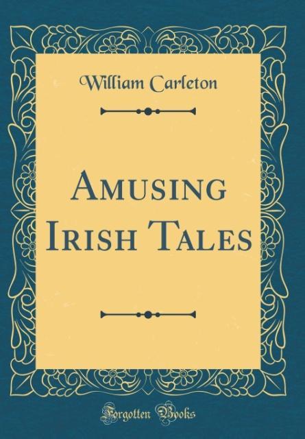 Livre Carleton, W: Amusing Irish Tales (Classic Reprint) William Carleton