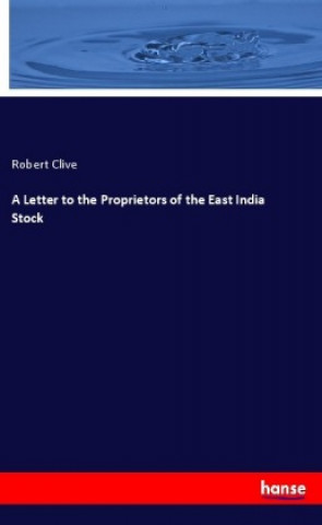 Kniha A Letter to the Proprietors of the East India Stock Robert Clive