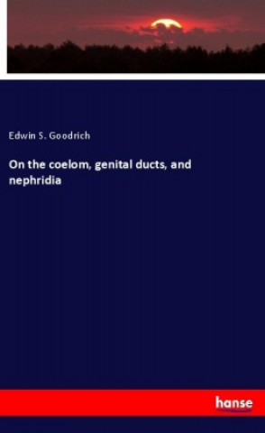 Kniha On the coelom, genital ducts, and nephridia Edwin S. Goodrich