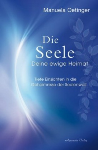 Kniha Die Seele - Deine ewige Heimat Manuela Oetinger