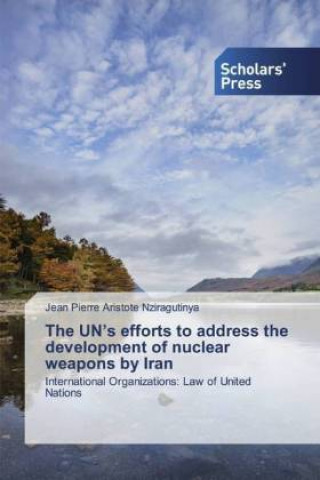 Kniha UN's efforts to address the development of nuclear weapons by Iran Jean Pierre Aristote Nziragutinya