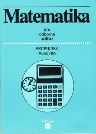 Kniha Matematika (aritmetika, algebra) pro střední školy Alena Keblová