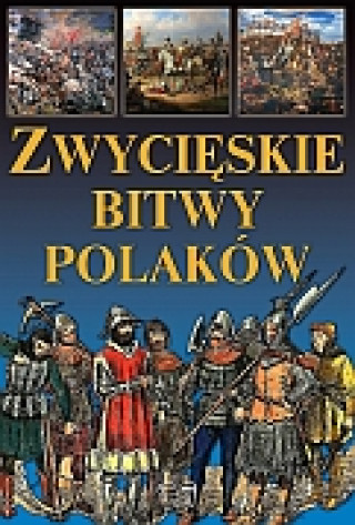 Kniha Zwycięskie bitwy Polaków praca zbiorowa (pod red. Anety Jurgilewicz-Stępień)