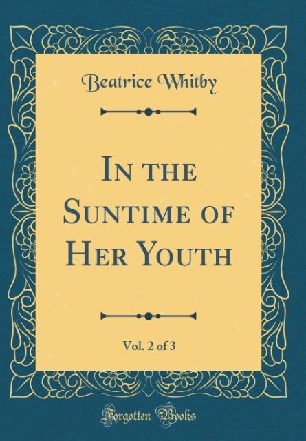 Könyv Whitby, B: In the Suntime of Her Youth, Vol. 2 of 3 (Classic Beatrice Whitby