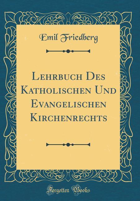 Könyv Friedberg, E: Lehrbuch Des Katholischen Und Evangelischen Ki Emil Friedberg