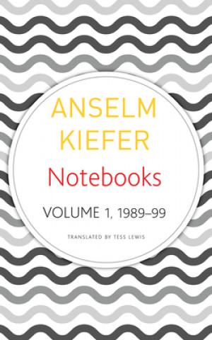 Kniha Notebooks, Volume 1, 1998-99 Anselm Kiefer