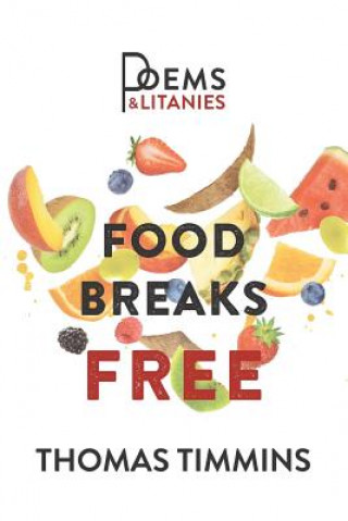 Kniha Food Breaks Free: Poems & Litanies Thomas Timmons