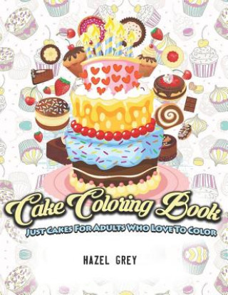 Kniha Cake Coloring Book: Just Cakes for Adults Who Love to Color Hazel Grey