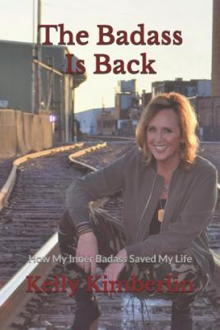 Книга The Badass Is Back: How My Inner Badass Saved My Life Kelly Kimberlin