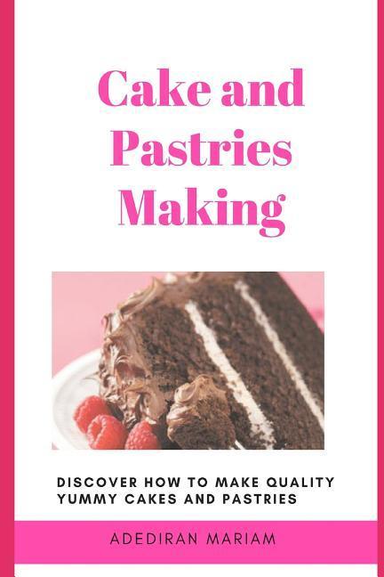 Książka Cake and Pastries Making: Discover How to Make Quality Yummy Cakes and Pastries Adediran Mariam