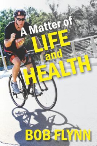 Kniha A Matter of Life and Health: What is Keeping You From Being Fit and How You Can Beat It Robert M. Flynn