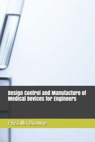 Carte Design Control and Manufacture of Medical Devices for Engineers Priscilla Browne