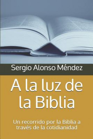 Carte a la Luz de la Biblia: Un Recorrido Por La Biblia a Través de la Cotidianidad Sergio Alonso Mendez