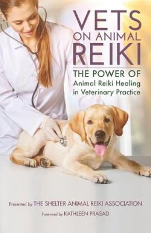 Könyv Vets on Animal Reiki: The Power of Animal Reiki Healing in Veterinary Practice Kathleen Prasad