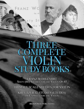 Kniha Franz Wohlfahrt Sixty (60) Studies for the Violin Op.45, Hrimaly Scale Studies for Violin, Kreutzer 42 Studies (Etudes) or Caprices for the Violin: Th Ironpower Publishing