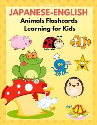 Carte Japanese-English Animals Flashcards Learning for Kids: Japanese Books for Babies, Toddlers and Beginners Children. Fun and Easy Way to Learn New Words Chung Huang