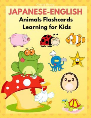 Book Japanese-English Animals Flashcards Learning for Kids: Japanese Books for Babies, Toddlers and Beginners Children. Fun and Easy Way to Learn New Words Chung Huang