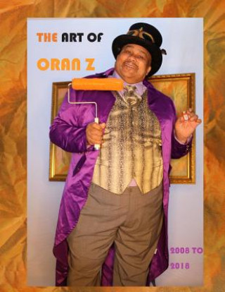 Kniha The Art of Oran Z: Art of Professor Oran Z Belgrave (McClain) Sr 2008 -2018 Oran Z. Belgrave Sr