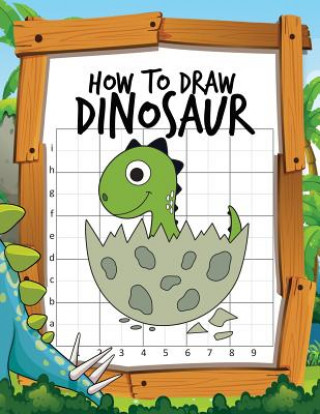 Książka How to Draw Dinosaur: Learn to Draw Easy Various Dinosaurs with the Grid Copy Method Activity Book for Kids to Drawing Lessons Denis Jean