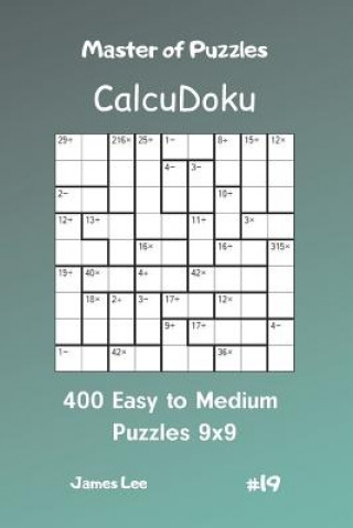 Könyv Master of Puzzles Calcudoku - 400 Easy to Medium Puzzles 9x9 Vol.19 James Lee
