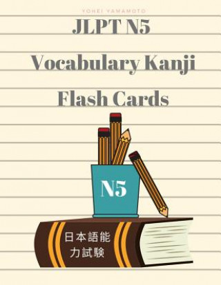 Könyv Jlpt N5 Vocabulary Kanji Flash Cards: Practice Reading Full Vocabulary for Japanese Language Proficiency Test N5 with Kanji, Hiragana, Romaji and Engl Yohei Yamamoto