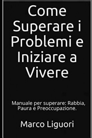 Knjiga Come Superare I Problemi E Iniziare a Vivere: Manuale Per Superare: Rabbia, Paura E Preoccupazione Marco Liguori