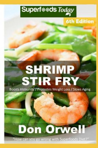 Kniha Shrimp Stir Fry: Over 75 Quick and Easy Gluten Free Low Cholesterol Whole Foods Recipes Full of Antioxidants & Phytochemicals Don Orwell