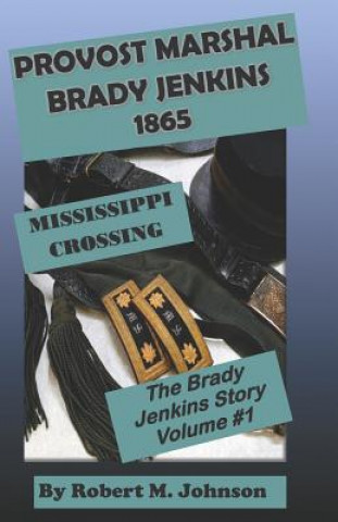 Kniha Provost Marshal Brady Jenkins 1865: Mississippi Crossing Robert M. Johnson