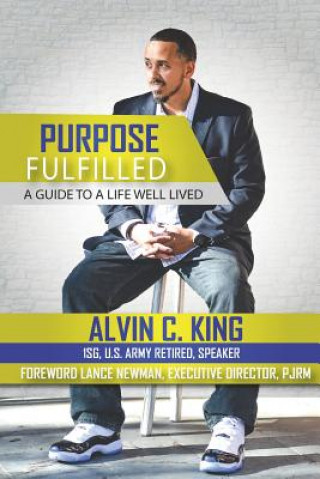 Könyv Purpose Fulfilled: A Guide to a Life Well Lived Alvin C. King