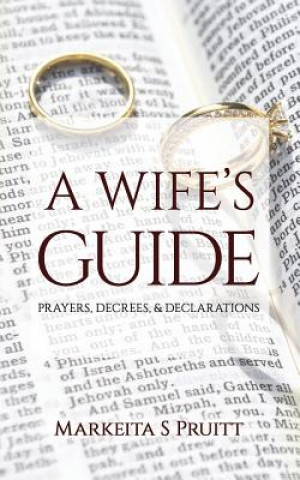 Carte A Wife's Guide: Prayers, Decrees, & Declarations Markeita S. Pruitt