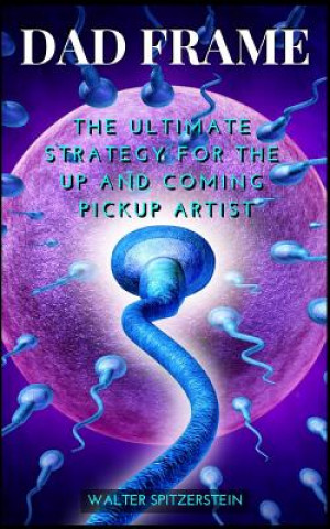 Kniha Dad Frame: The Ultimate Strategy For The Up And Coming Pickup Artist Walter Spitzerstein