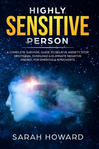 Book Highly Sensitive Person: A Complete Survival Guide to Relieve Anxiety, Stop Emotional Overload & Eliminate Negative Energy, for Empaths & Intro Sarah Howard