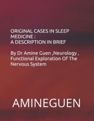 Kniha Original Cases in Sleep Medicine: A Description in Brief: By Dr Amine Guen Neurology, Functional Exploration of the Nervous System Amine Guen