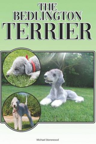Könyv The Bedlington Terrier: A Complete and Comprehensive Beginners Guide To: Buying, Owning, Health, Grooming, Training, Obedience, Understanding Michael Stonewood
