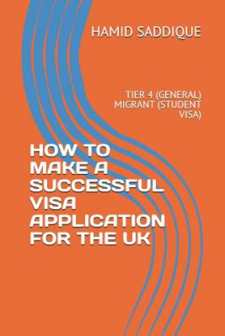 Kniha How to Make a Successful Visa Application for the UK: Tier 4 (General) Migrant (Student Visa) Hamid Saddique