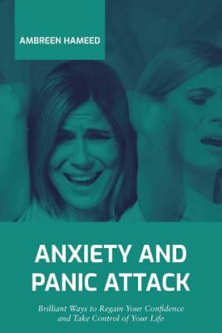 Könyv Anxiety and Panic Attack: Brilliant Ways to Regain Your Confidence and Take Control of Your Life Ambreen Hameed