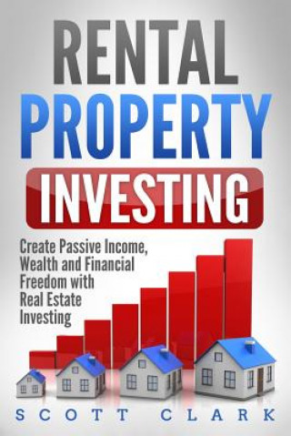 Kniha Rental Property Investing: Create Passive Income, Wealth and Financial Freedom with Real Estate Investing Scott Clark