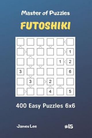 Carte Master of Puzzles Futoshiki - 400 Easy Puzzles 6x6 Vol.15 James Lee