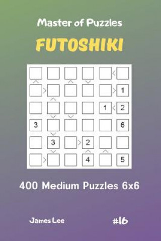 Knjiga Master of Puzzles Futoshiki - 400 Medium Puzzles 6x6 Vol.16 James Lee