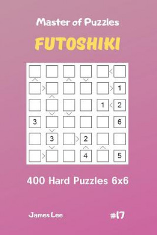 Carte Master of Puzzles Futoshiki - 400 Hard Puzzles 6x6 Vol.17 James Lee
