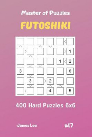 Knjiga Master of Puzzles Futoshiki - 400 Hard Puzzles 6x6 Vol.17 James Lee