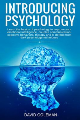 Könyv Introducing Psychology: Learn the basics of psychology to improve your emotional intelligence, couples communication, cognitive behavioral the David Goleman