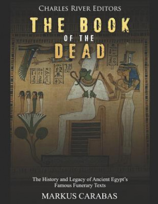 Kniha The Book of the Dead: The History and Legacy of Ancient Egypt's Famous Funerary Texts Charles River Editors