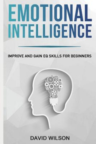 Könyv Emotional Intelligence: Improve and Gain Eq Skills for Beginners David Wilson
