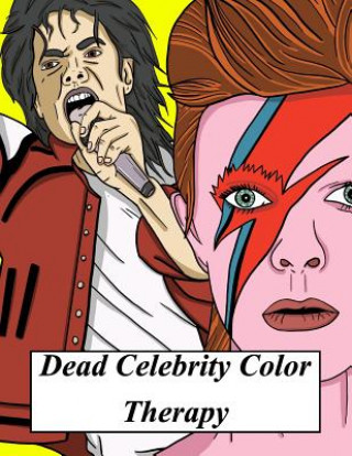 Kniha Dead Celebrity Color Therapy: A Coloring Book Based on Some of the World's Most Popular, Talented and Widely Missed Deceased Celebrities and Public Arabella Noir