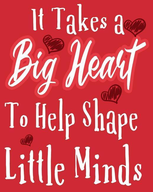 Carte It Takes A Big Heart To help Shape Little Minds: It Takes A Big Heart To help Shape Little Minds: Teacher Gift Inspirational Notebook or Journal,100 8 Omi Kech